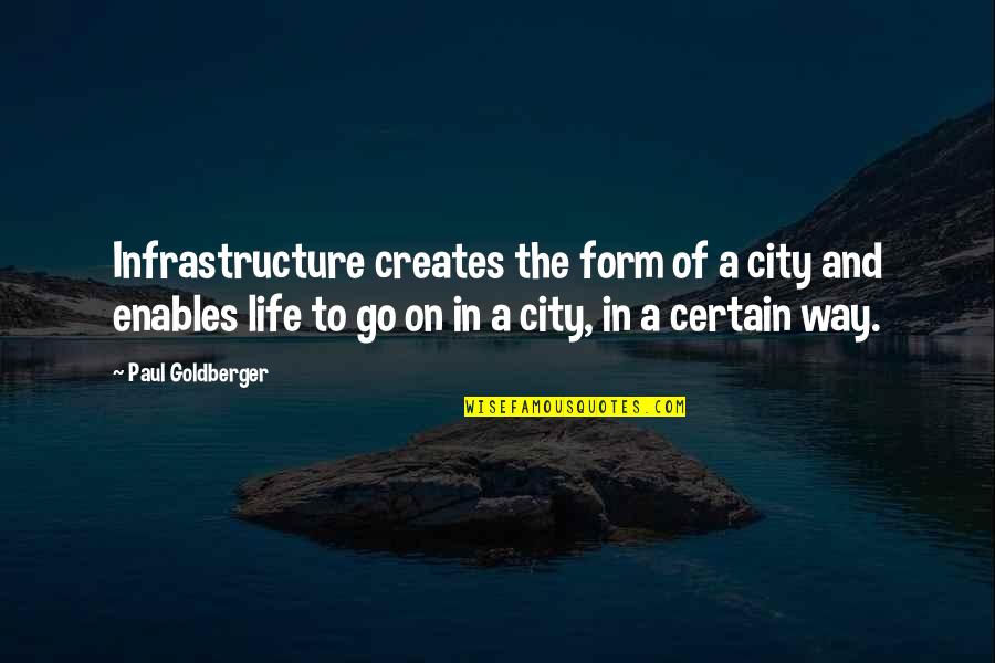 Good Days Ahead Quotes By Paul Goldberger: Infrastructure creates the form of a city and