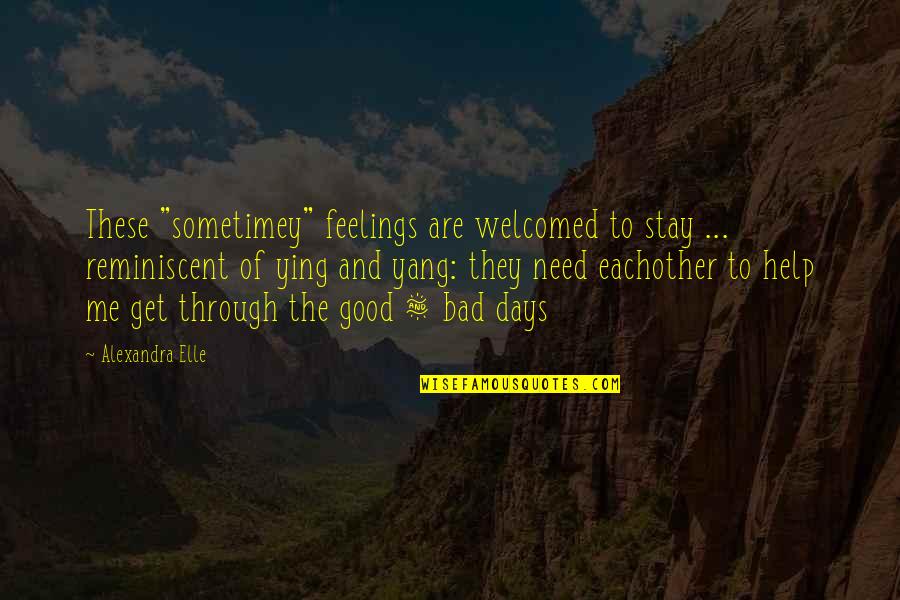 Good Days And Bad Quotes By Alexandra Elle: These "sometimey" feelings are welcomed to stay ...