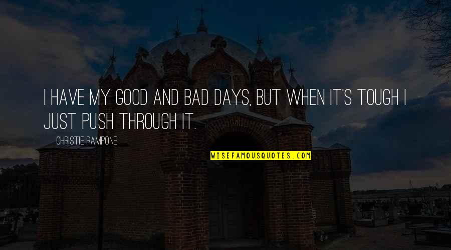 Good Days And Bad Quotes By Christie Rampone: I have my good and bad days, but