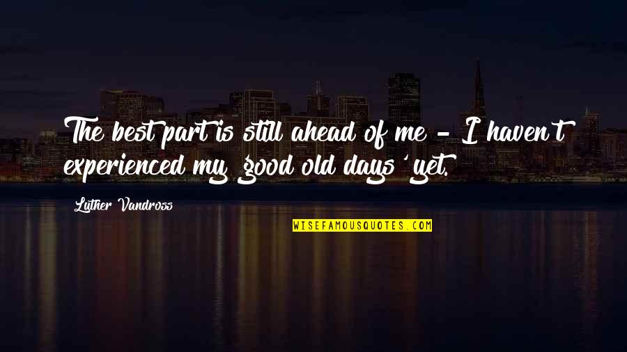 Good Days Are Ahead Quotes By Luther Vandross: The best part is still ahead of me
