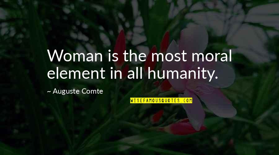 Good Days Ending Quotes By Auguste Comte: Woman is the most moral element in all Good Days Ending Quotes By Auguste Comte: Woman is the most moral element in all