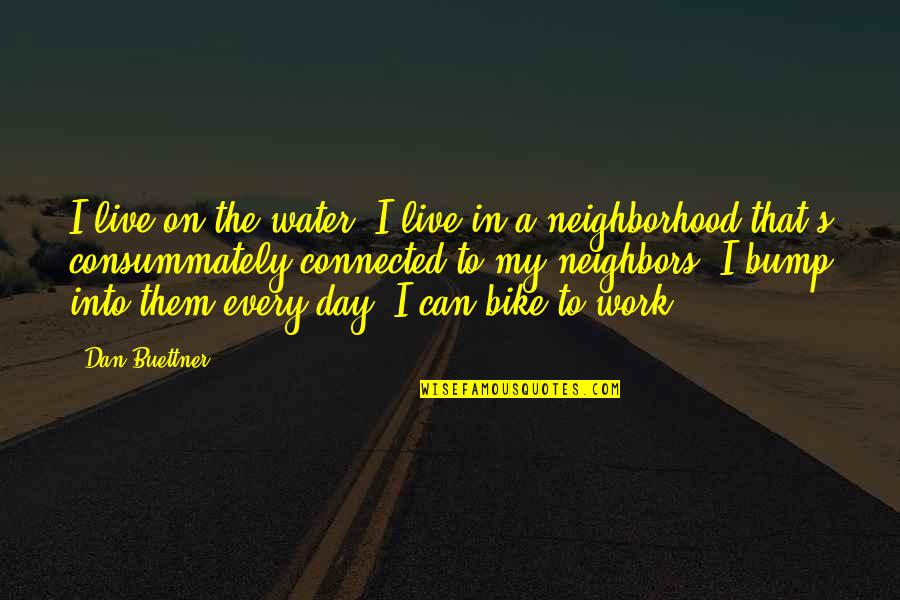 Good Days Will Come Again Quotes By Dan Buettner: I live on the water. I live in Good Days Will Come Again Quotes By Dan Buettner: I live on the water. I live in