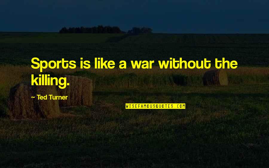 Good De Stressing Quotes By Ted Turner: Sports is like a war without the killing.