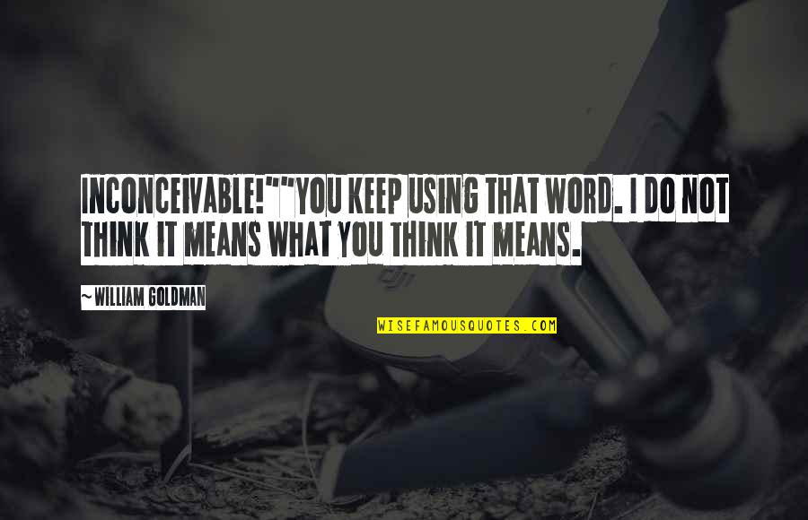 Good Deads Quotes By William Goldman: Inconceivable!""You keep using that word. I do not