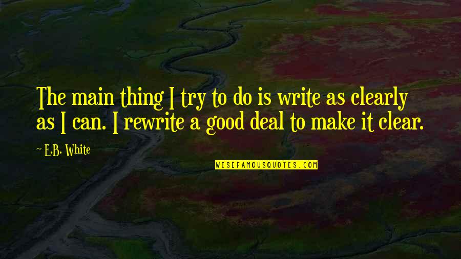 Good Deals Quotes By E.B. White: The main thing I try to do is