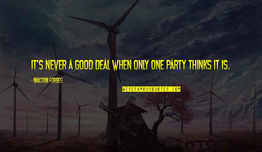 Good Deals Quotes By Malcolm Forbes: It's never a good deal when only one