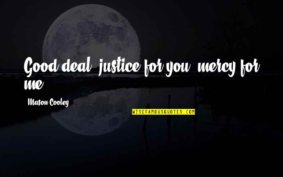 Good Deals Quotes By Mason Cooley: Good deal: justice for you, mercy for me.