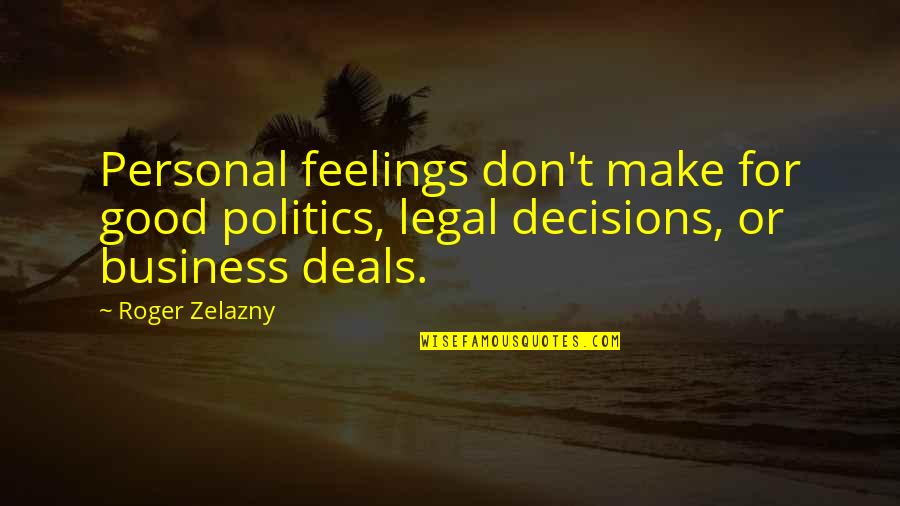 Good Deals Quotes By Roger Zelazny: Personal feelings don't make for good politics, legal