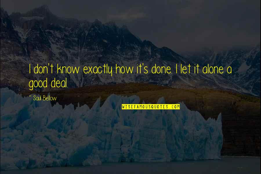 Good Deals Quotes By Saul Bellow: I don't know exactly how it's done. I