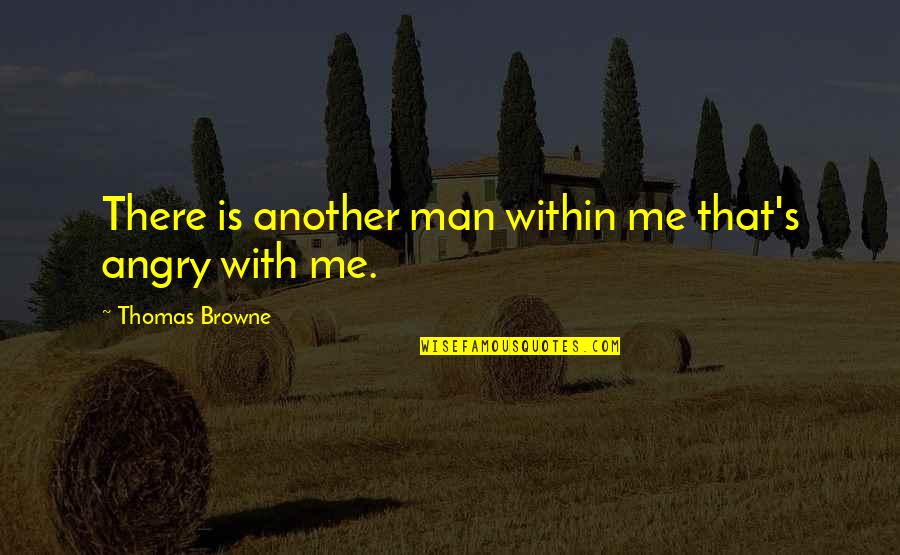 Good Death Memorial Quotes By Thomas Browne: There is another man within me that's angry