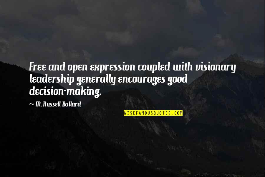 Good Decision Making Quotes By M. Russell Ballard: Free and open expression coupled with visionary leadership