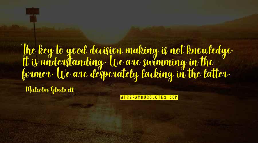 Good Decision Making Quotes By Malcolm Gladwell: The key to good decision making is not