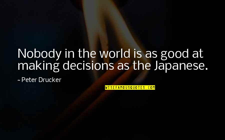 Good Decision Making Quotes By Peter Drucker: Nobody in the world is as good at