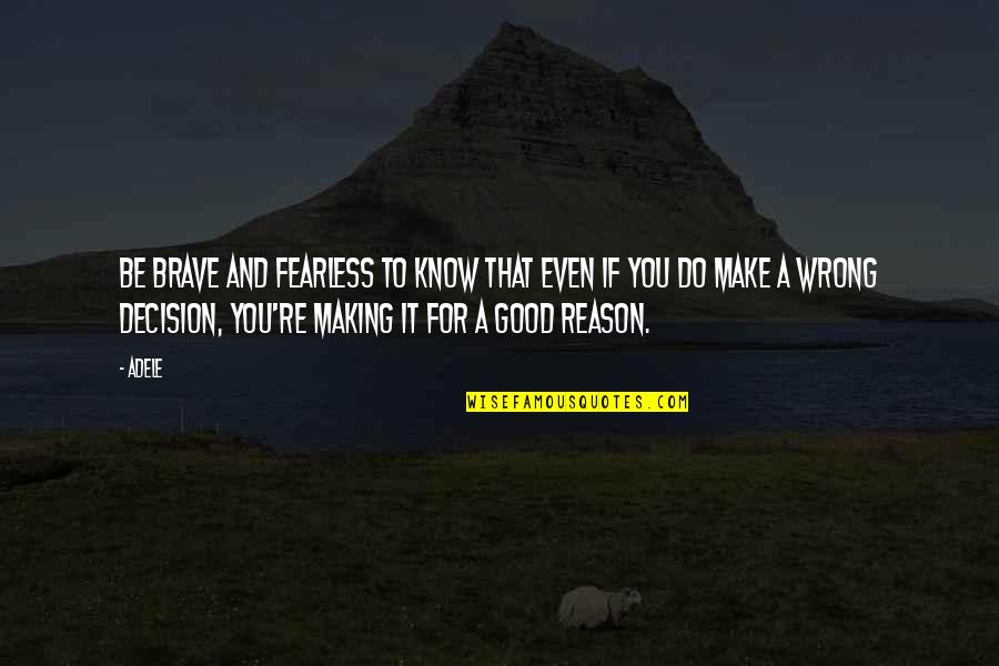 Good Decision Quotes By Adele: Be brave and fearless to know that even Good Decision Quotes By Adele: Be brave and fearless to know that even