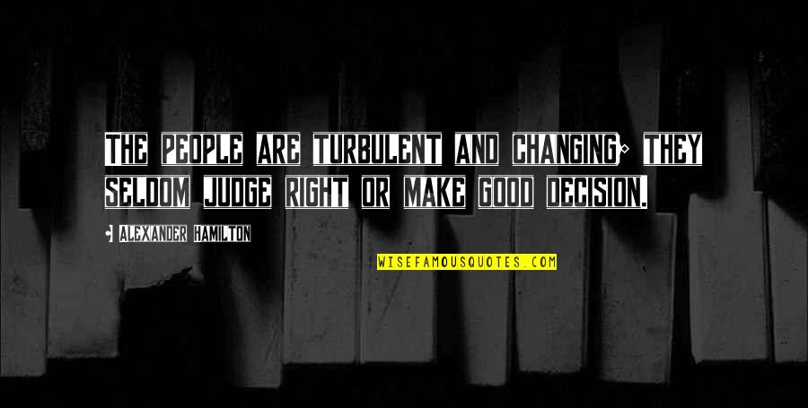 Good Decision Quotes By Alexander Hamilton: The people are turbulent and changing; they seldom Good Decision Quotes By Alexander Hamilton: The people are turbulent and changing; they seldom