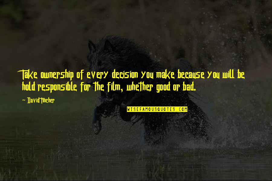 Good Decision Quotes By David Fincher: Take ownership of every decision you make because Good Decision Quotes By David Fincher: Take ownership of every decision you make because