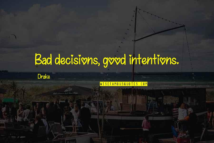 Good Decision Quotes By Drake: Bad decisions, good intentions. Good Decision Quotes By Drake: Bad decisions, good intentions.