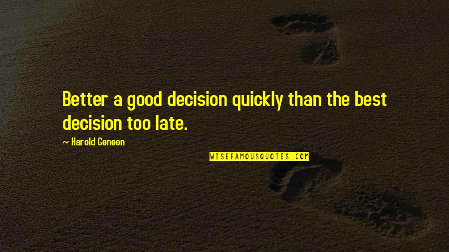 Good Decision Quotes By Harold Geneen: Better a good decision quickly than the best Good Decision Quotes By Harold Geneen: Better a good decision quickly than the best