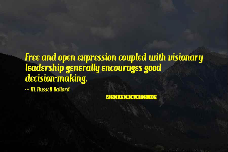 Good Decision Quotes By M. Russell Ballard: Free and open expression coupled with visionary leadership Good Decision Quotes By M. Russell Ballard: Free and open expression coupled with visionary leadership