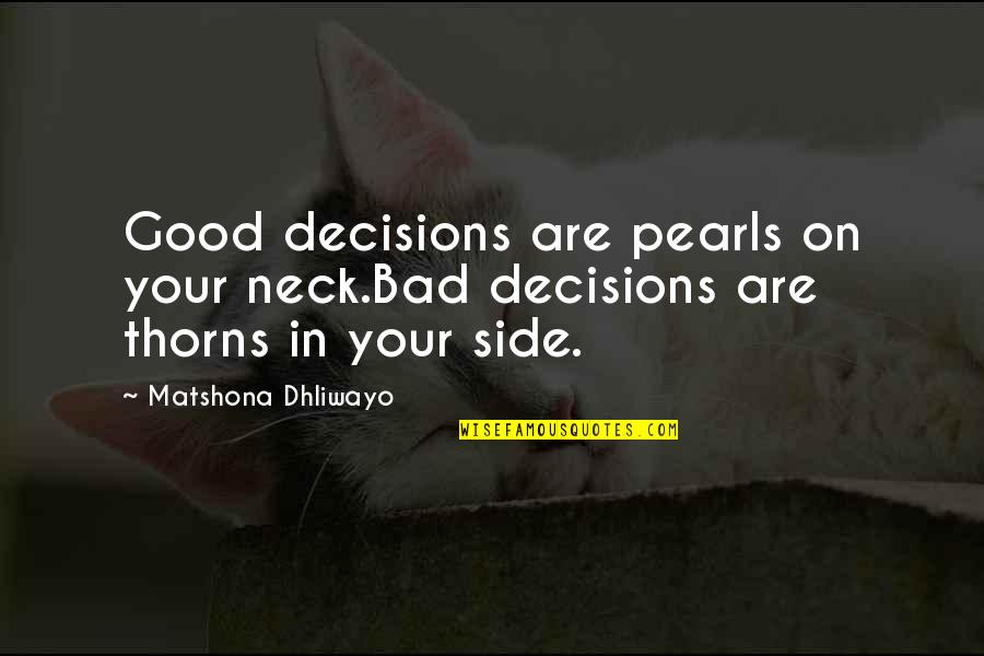 Good Decision Quotes By Matshona Dhliwayo: Good decisions are pearls on your neck.Bad decisions Good Decision Quotes By Matshona Dhliwayo: Good decisions are pearls on your neck.Bad decisions
