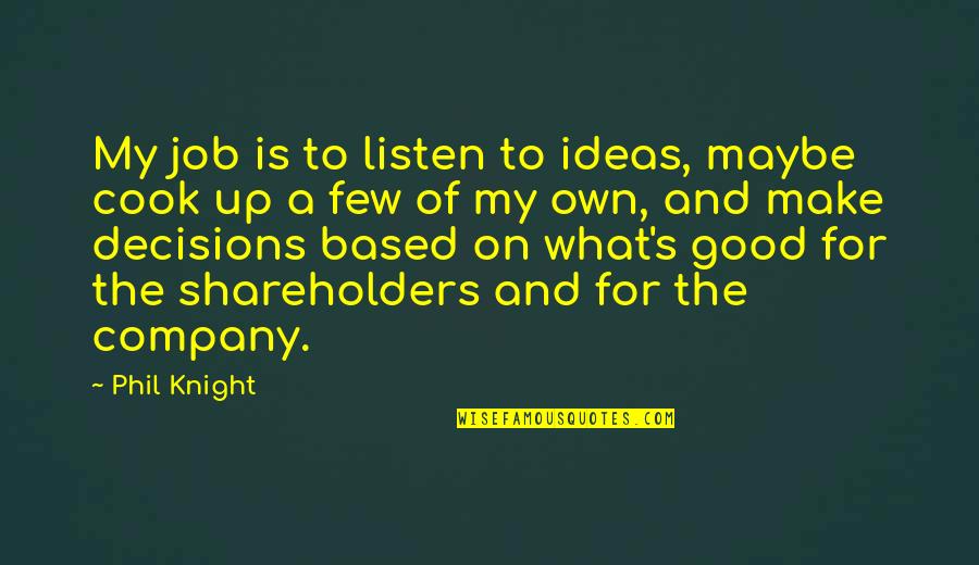 Good Decision Quotes By Phil Knight: My job is to listen to ideas, maybe Good Decision Quotes By Phil Knight: My job is to listen to ideas, maybe
