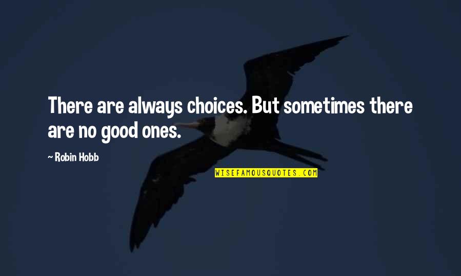 Good Decision Quotes By Robin Hobb: There are always choices. But sometimes there are