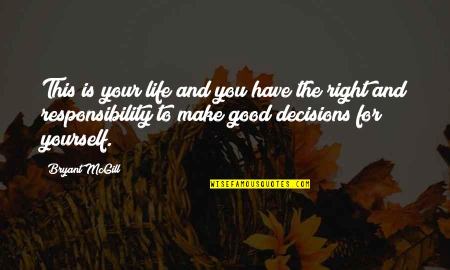 Good Decisions In Life Quotes By Bryant McGill: This is your life and you have the