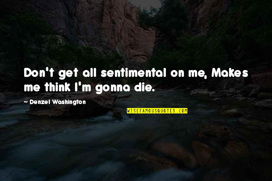 Good Decisions In Life Quotes By Denzel Washington: Don't get all sentimental on me, Makes me