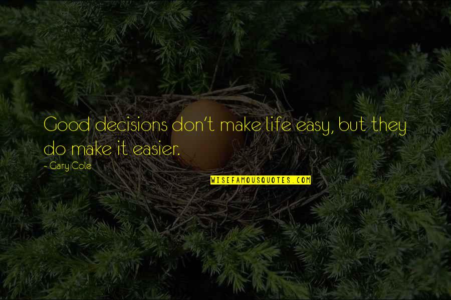 Good Decisions In Life Quotes By Gary Cole: Good decisions don't make life easy, but they
