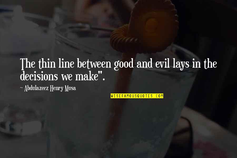 Good Decisions Quotes By Abdulazeez Henry Musa: The thin line between good and evil lays