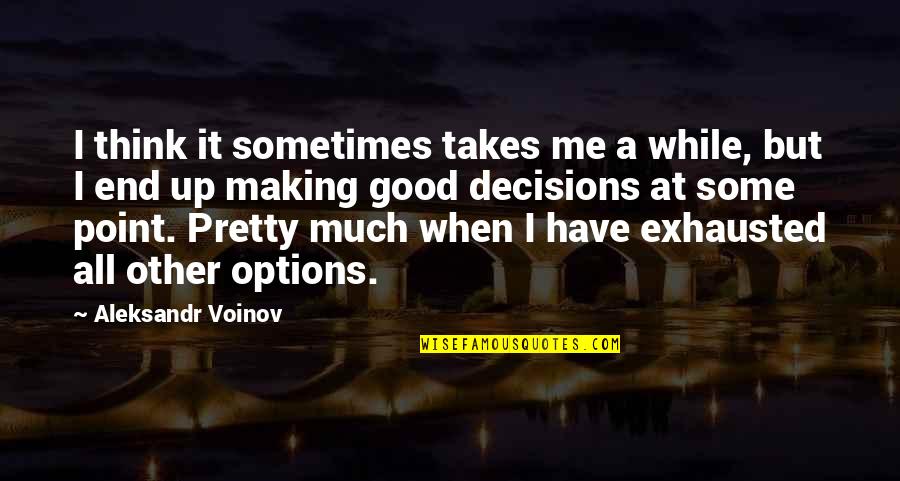 Good Decisions Quotes By Aleksandr Voinov: I think it sometimes takes me a while,