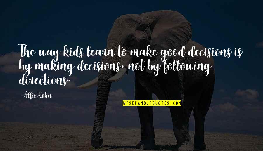 Good Decisions Quotes By Alfie Kohn: The way kids learn to make good decisions