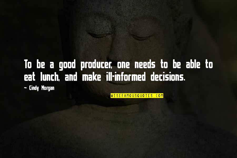 Good Decisions Quotes By Cindy Morgan: To be a good producer, one needs to