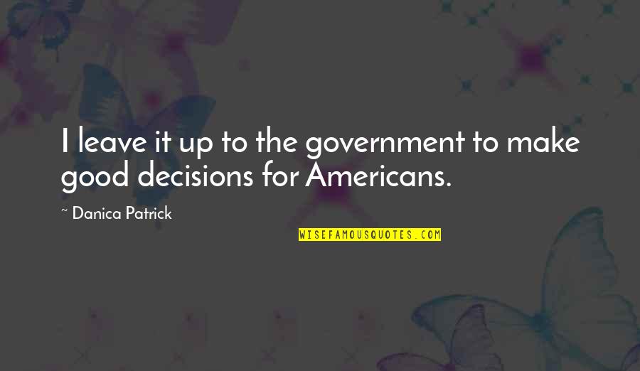 Good Decisions Quotes By Danica Patrick: I leave it up to the government to