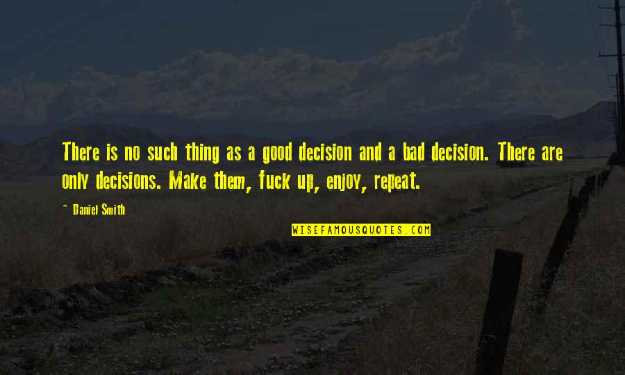 Good Decisions Quotes By Daniel Smith: There is no such thing as a good