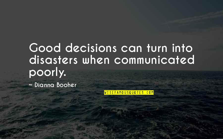 Good Decisions Quotes By Dianna Booher: Good decisions can turn into disasters when communicated