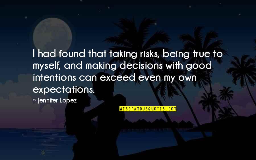 Good Decisions Quotes By Jennifer Lopez: I had found that taking risks, being true