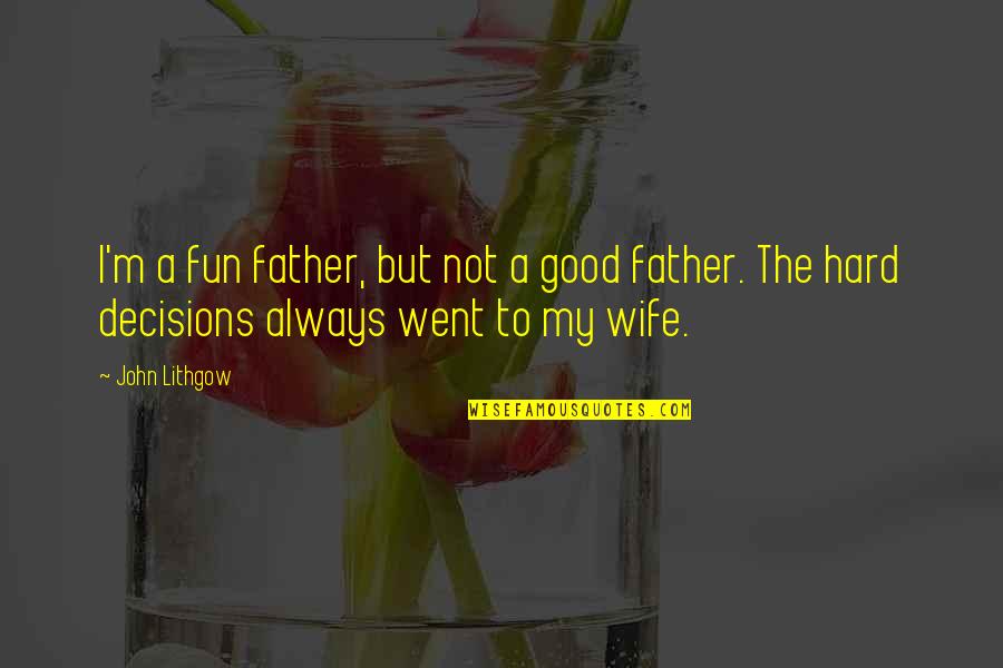 Good Decisions Quotes By John Lithgow: I'm a fun father, but not a good