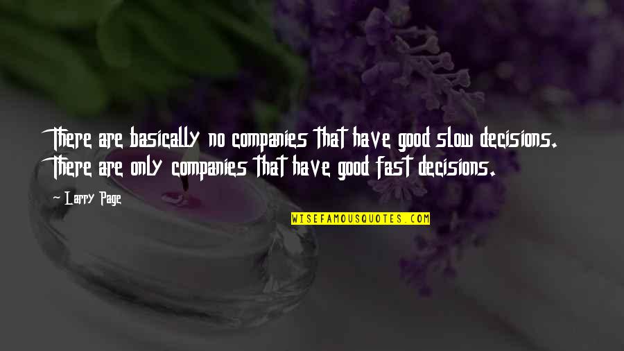 Good Decisions Quotes By Larry Page: There are basically no companies that have good