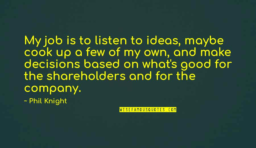 Good Decisions Quotes By Phil Knight: My job is to listen to ideas, maybe