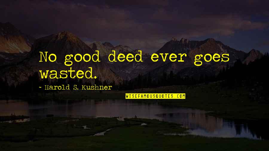Good Deed Quotes By Harold S. Kushner: No good deed ever goes wasted. Good Deed Quotes By Harold S. Kushner: No good deed ever goes wasted.