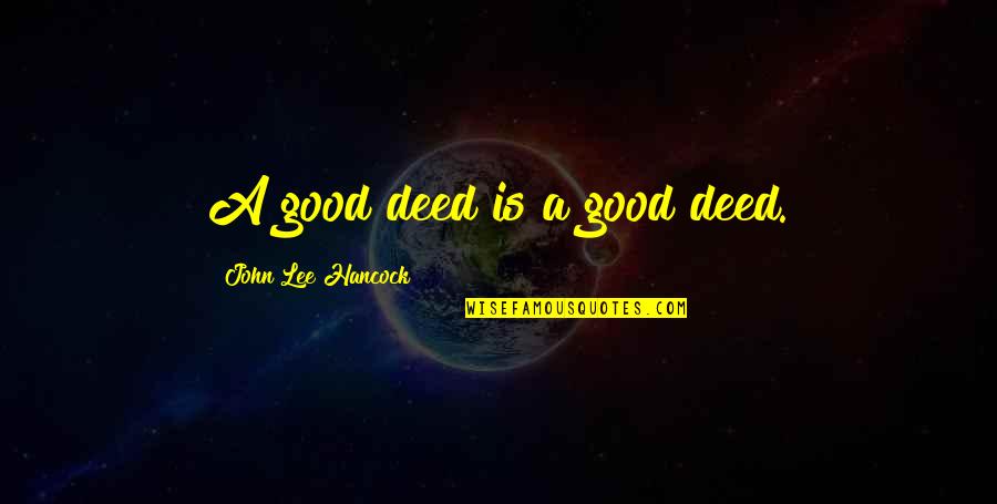 Good Deed Quotes By John Lee Hancock: A good deed is a good deed. Good Deed Quotes By John Lee Hancock: A good deed is a good deed.