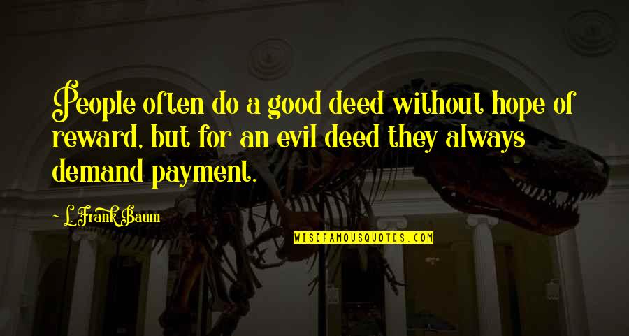 Good Deed Quotes By L. Frank Baum: People often do a good deed without hope Good Deed Quotes By L. Frank Baum: People often do a good deed without hope