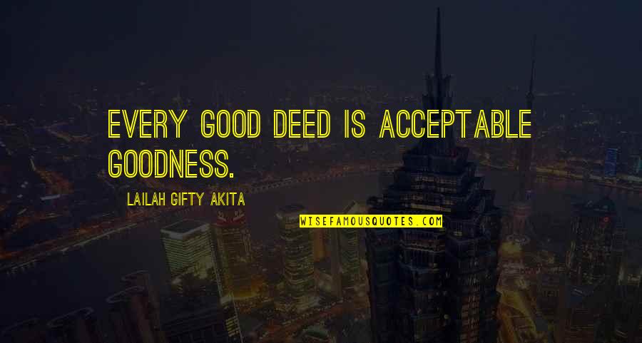 Good Deed Quotes By Lailah Gifty Akita: Every good deed is acceptable goodness. Good Deed Quotes By Lailah Gifty Akita: Every good deed is acceptable goodness.
