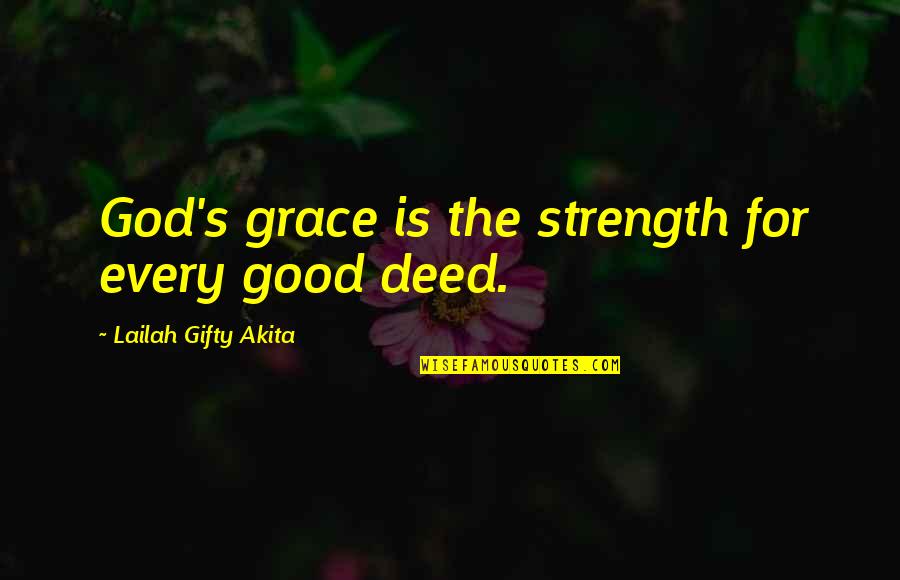 Good Deed Quotes By Lailah Gifty Akita: God's grace is the strength for every good Good Deed Quotes By Lailah Gifty Akita: God's grace is the strength for every good
