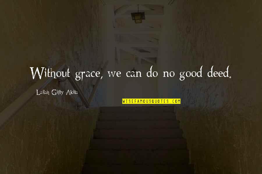 Good Deed Quotes By Lailah Gifty Akita: Without grace, we can do no good deed. Good Deed Quotes By Lailah Gifty Akita: Without grace, we can do no good deed.