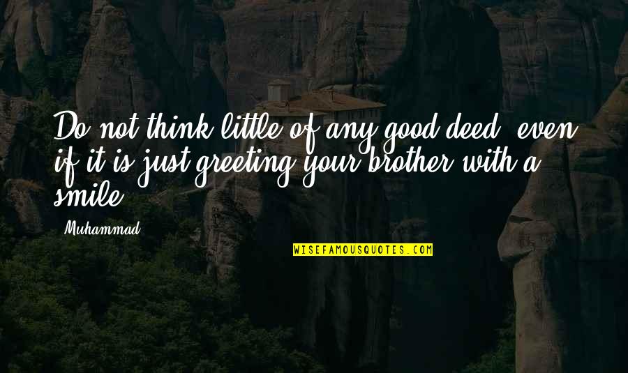 Good Deed Quotes By Muhammad: Do not think little of any good deed,