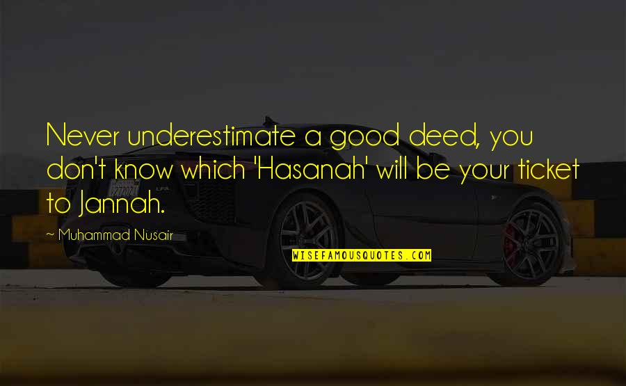 Good Deed Quotes By Muhammad Nusair: Never underestimate a good deed, you don't know Good Deed Quotes By Muhammad Nusair: Never underestimate a good deed, you don't know
