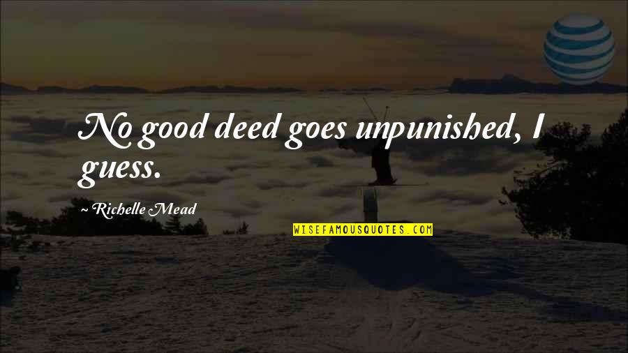 Good Deed Quotes By Richelle Mead: No good deed goes unpunished, I guess. Good Deed Quotes By Richelle Mead: No good deed goes unpunished, I guess.
