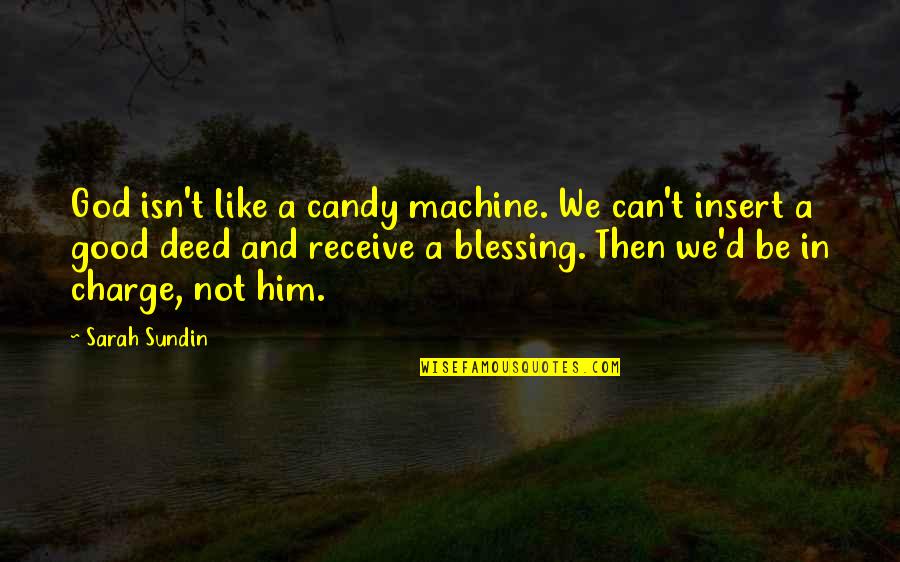 Good Deed Quotes By Sarah Sundin: God isn't like a candy machine. We can't Good Deed Quotes By Sarah Sundin: God isn't like a candy machine. We can't